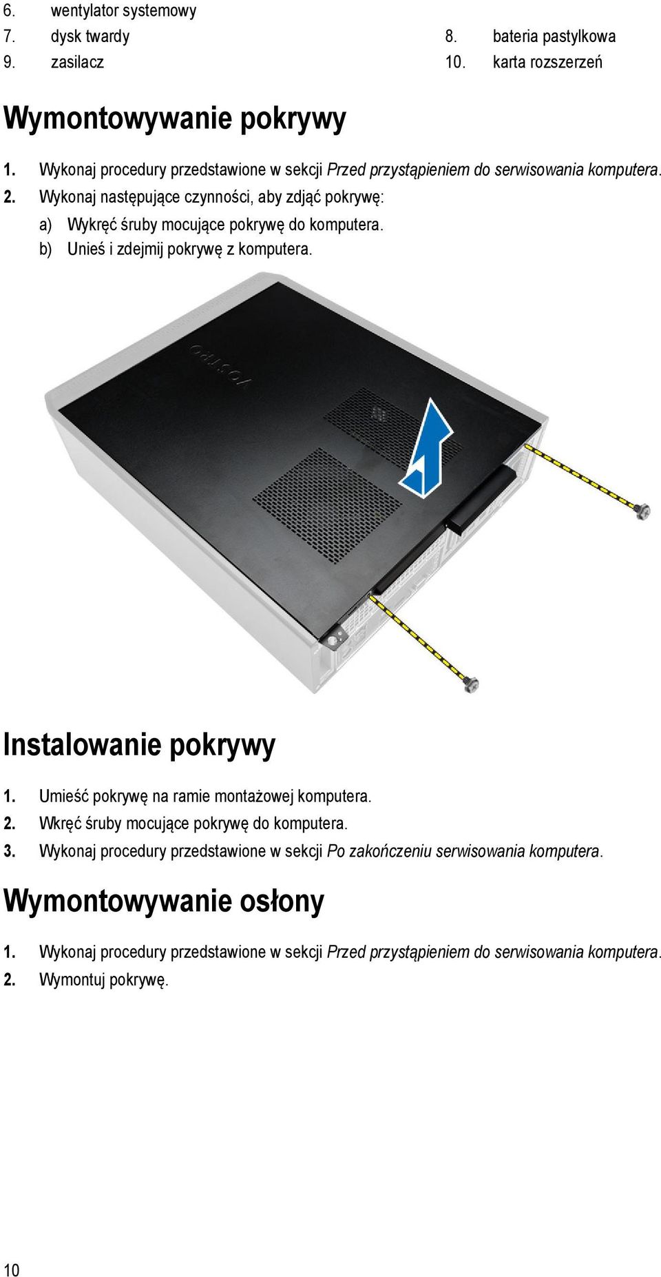 Wykonaj następujące czynności, aby zdjąć pokrywę: a) Wykręć śruby mocujące pokrywę do komputera. b) Unieś i zdejmij pokrywę z komputera. Instalowanie pokrywy 1.