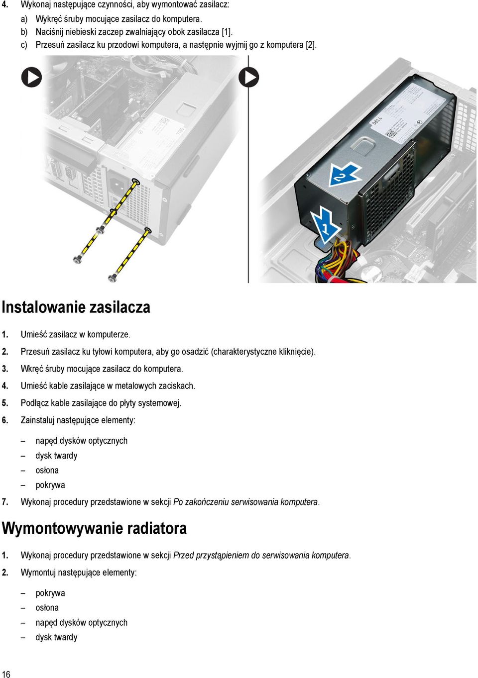 Przesuń zasilacz ku tyłowi komputera, aby go osadzić (charakterystyczne kliknięcie). 3. Wkręć śruby mocujące zasilacz do komputera. 4. Umieść kable zasilające w metalowych zaciskach. 5.