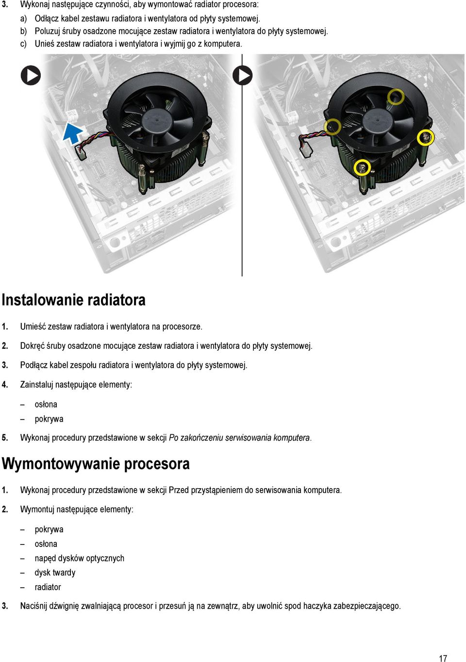 Umieść zestaw radiatora i wentylatora na procesorze. 2. Dokręć śruby osadzone mocujące zestaw radiatora i wentylatora do płyty systemowej. 3.