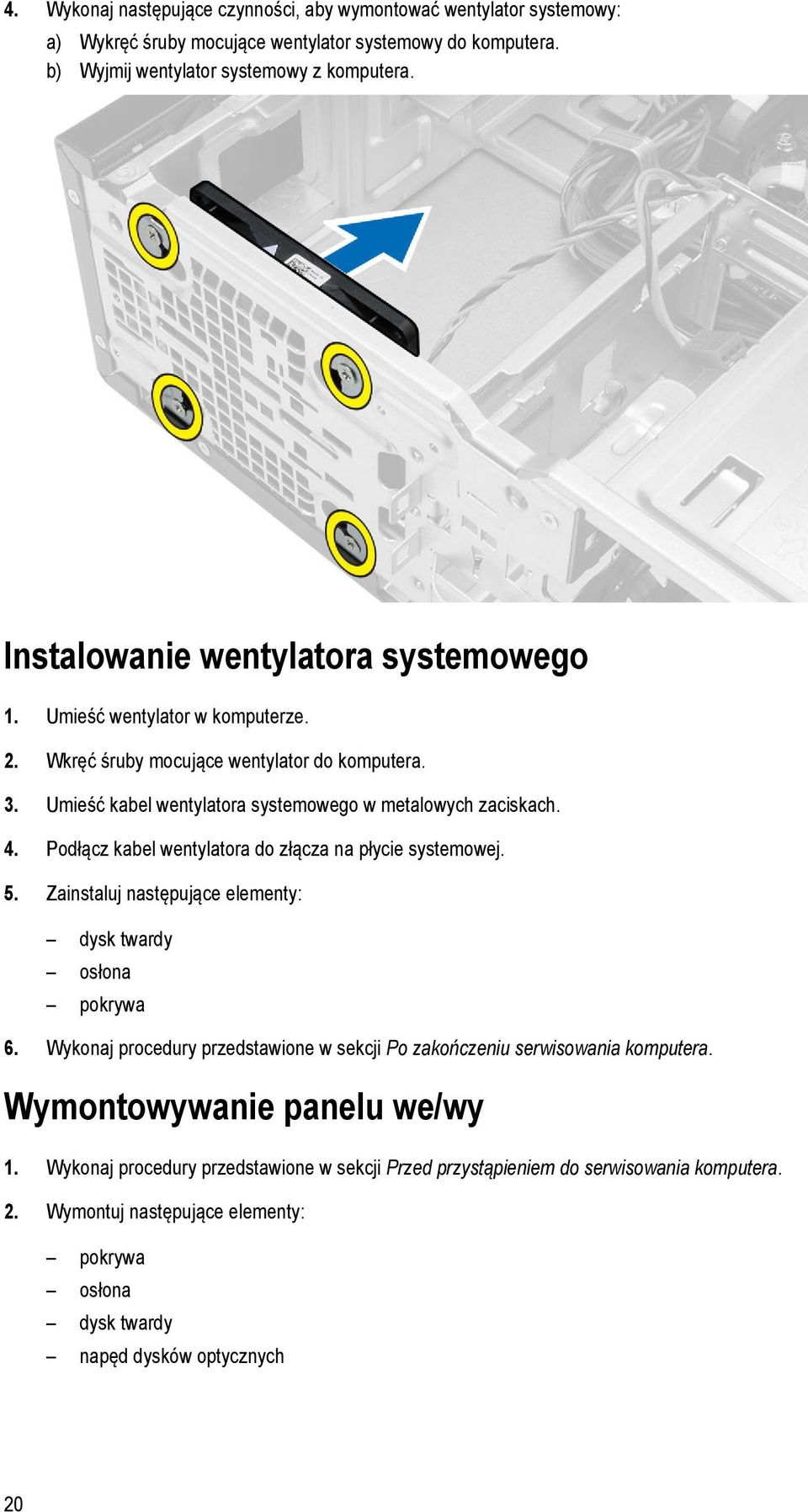 Podłącz kabel wentylatora do złącza na płycie systemowej. 5. Zainstaluj następujące elementy: dysk twardy osłona pokrywa 6.