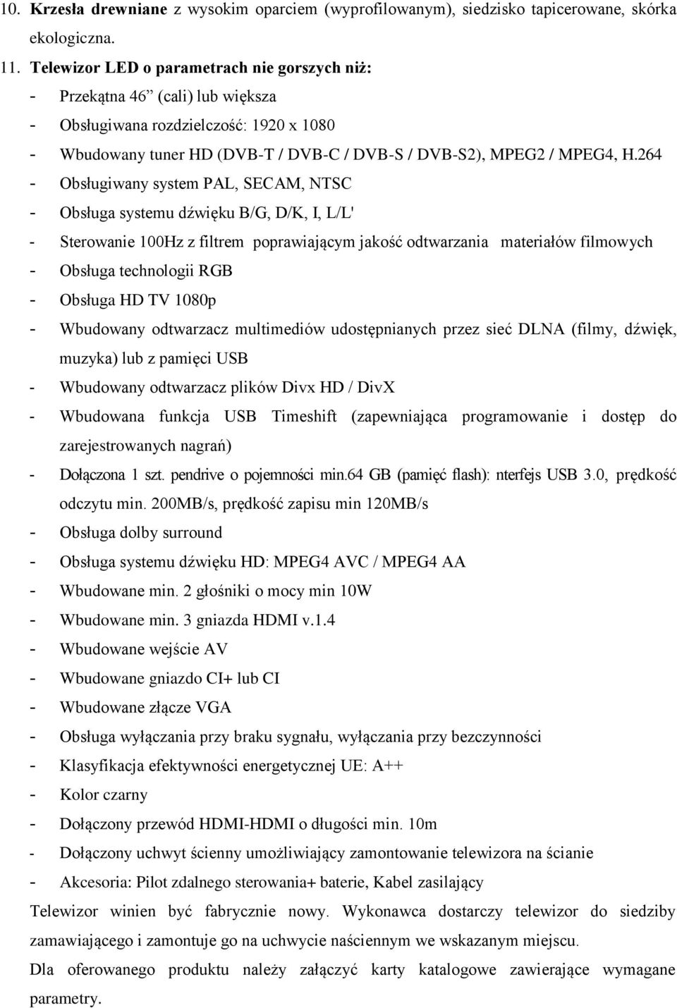 264 - Obsługiwany system PAL, SECAM, NTSC - Obsługa systemu dźwięku B/G, D/K, I, L/L' - Sterowanie 100Hz z filtrem poprawiającym jakość odtwarzania materiałów filmowych - Obsługa technologii RGB -