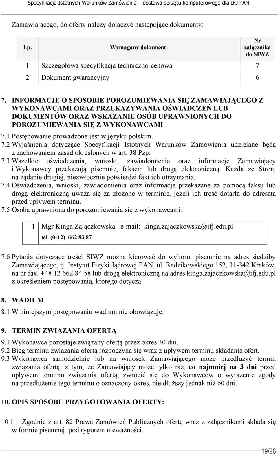 1 Postępowanie prowadzone jest w języku polskim. 7.2 Wyjaśnienia dotyczące Specyfikacji Istotnych Warunków Zamówienia udzielane będą z zachowaniem zasad określonych w art. 38 Pzp. 7.3 Wszelkie oświadczenia, wnioski, zawiadomienia oraz informacje Zamawiający i Wykonawcy przekazują pisemnie, faksem lub drogą elektroniczną.