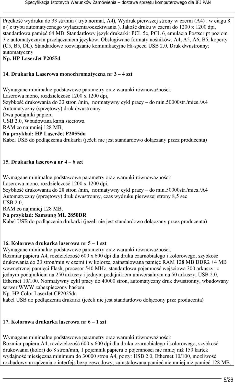 Obsługiwane formaty nośników: A4, A5, A6, B5, koperty (C5, B5, DL). Standardowe rozwiązanie komunikacyjne Hi-speed USB 2.0. Druk dwustronny: automatyczny Np. HP LaserJet P2055d 14.