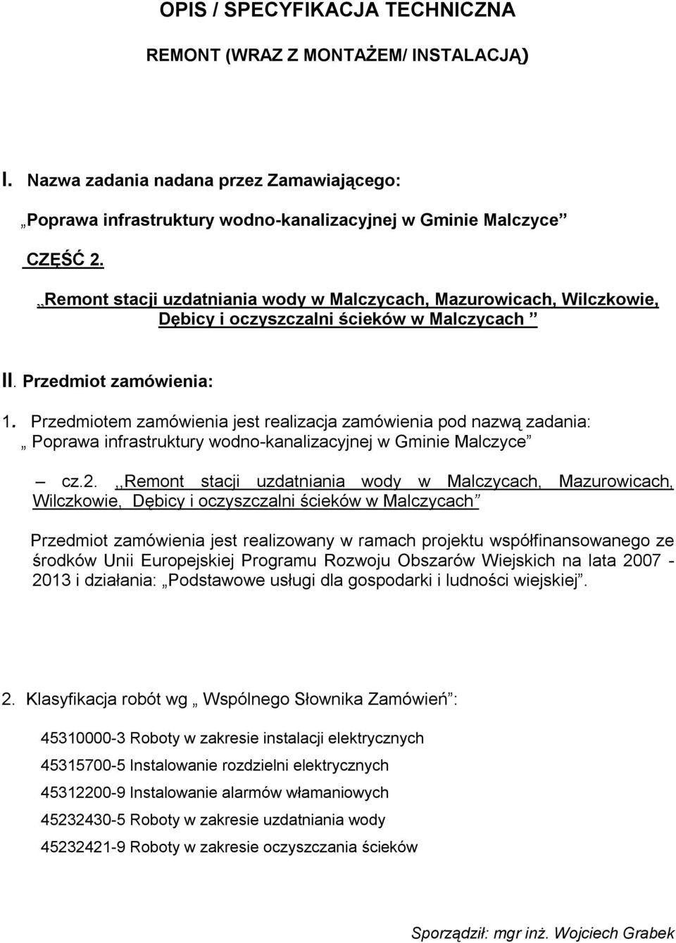 Przedmiotem zamówienia jest realizacja zamówienia pod nazwą zadania: Poprawa infrastruktury wodno-kanalizacyjnej w Gminie Malczyce cz.2.