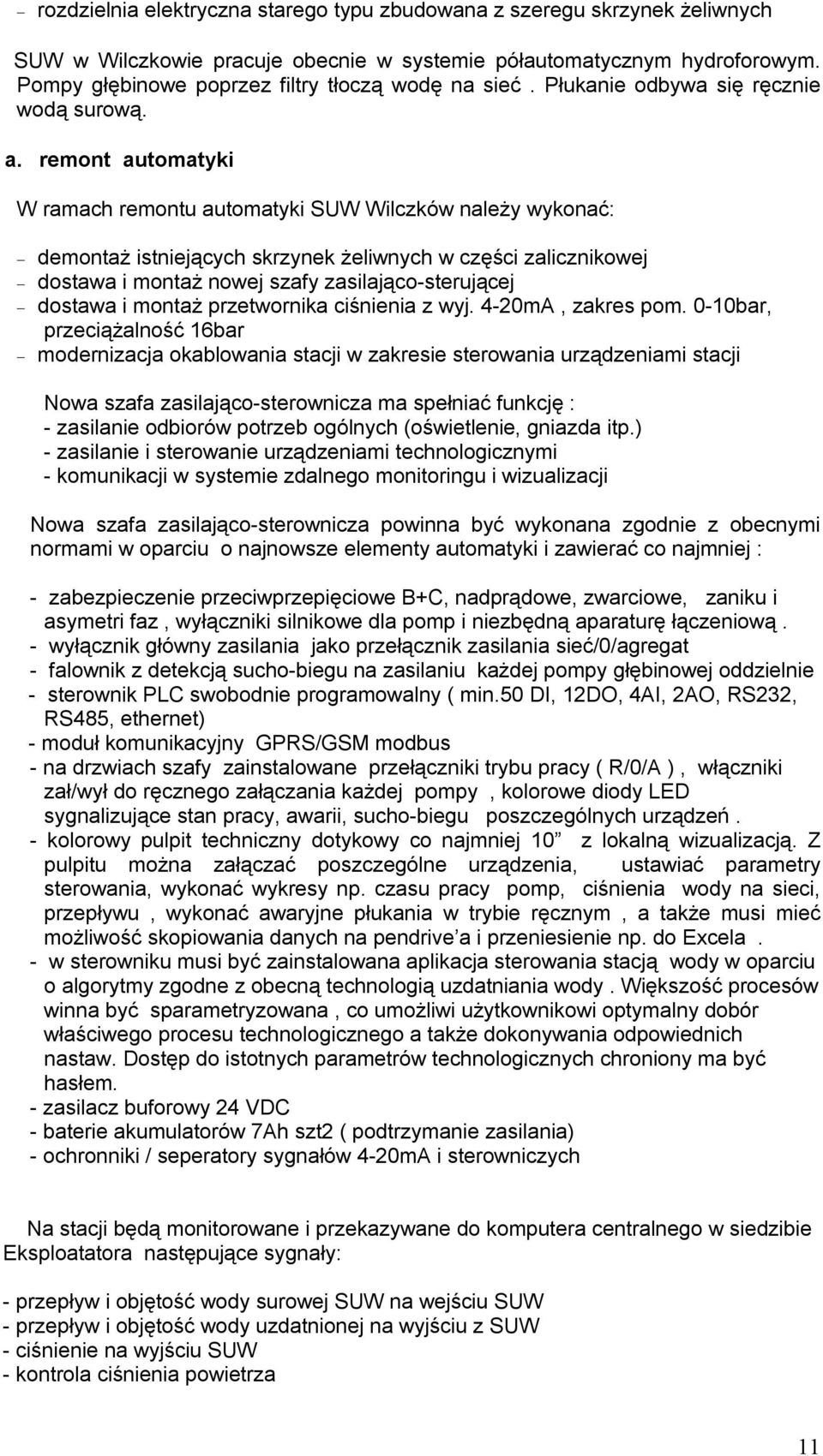 remont automatyki W ramach remontu automatyki SUW Wilczków należy wykonać: demontaż istniejących skrzynek żeliwnych w części zalicznikowej dostawa i montaż nowej szafy zasilająco-sterującej dostawa i