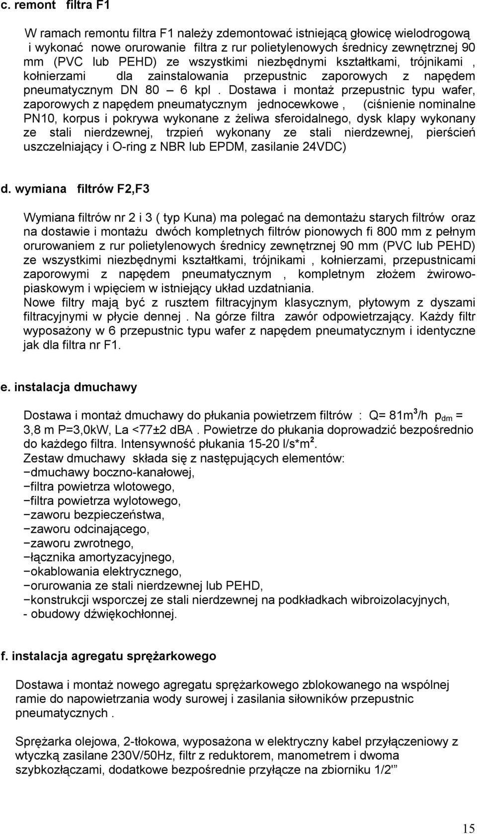 Dostawa i montaż przepustnic typu wafer, zaporowych z napędem pneumatycznym jednocewkowe, (ciśnienie nominalne PN10, korpus i pokrywa wykonane z żeliwa sferoidalnego, dysk klapy wykonany ze stali