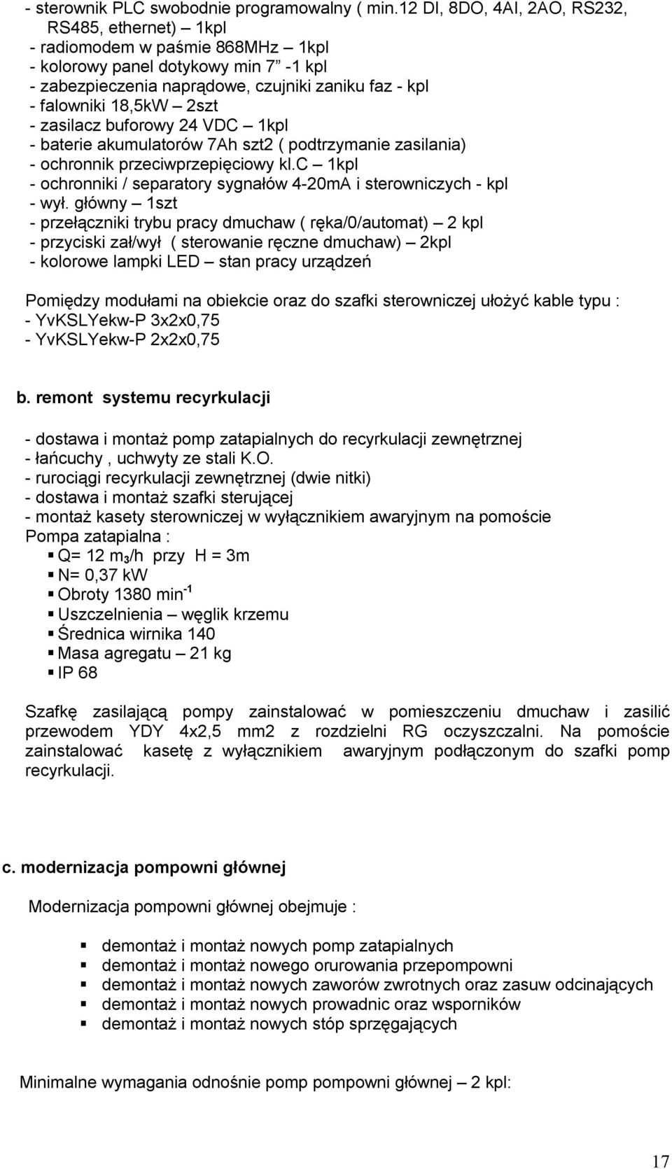 2szt - zasilacz buforowy 24 VDC 1kpl - baterie akumulatorów 7Ah szt2 ( podtrzymanie zasilania) - ochronnik przeciwprzepięciowy kl.