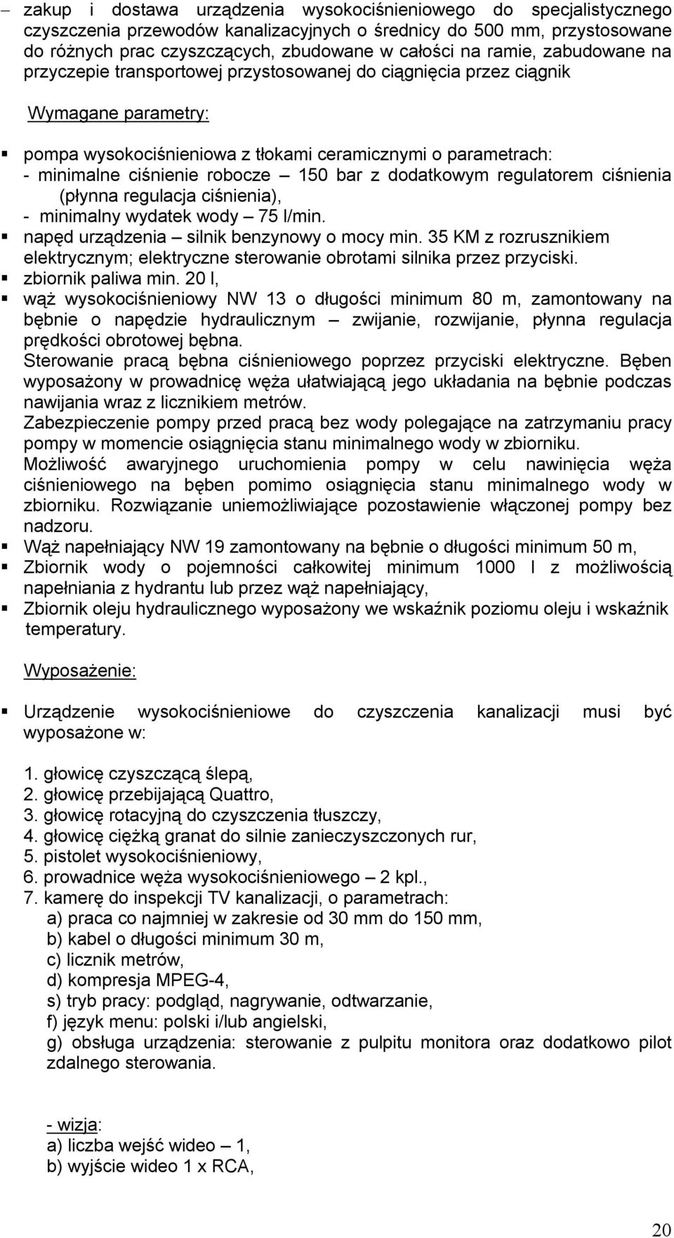 robocze 150 bar z dodatkowym regulatorem ciśnienia (płynna regulacja ciśnienia), - minimalny wydatek wody 75 l/min. napęd urządzenia silnik benzynowy o mocy min.