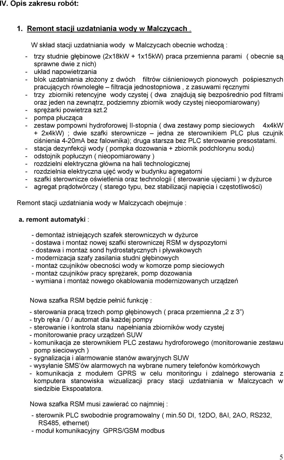 uzdatniania złożony z dwóch filtrów ciśnieniowych pionowych pośpiesznych pracujących równoległe filtracja jednostopniowa, z zasuwami ręcznymi - trzy zbiorniki retencyjne wody czystej ( dwa znajdują