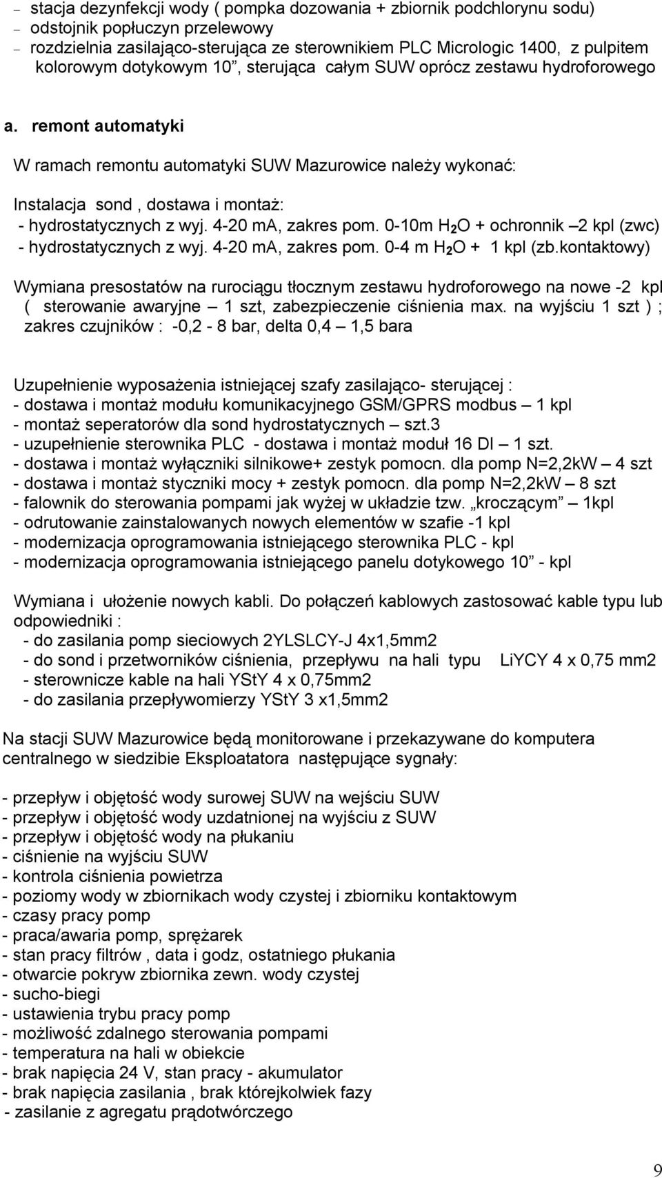 remont automatyki W ramach remontu automatyki SUW Mazurowice należy wykonać: Instalacja sond, dostawa i montaż: - hydrostatycznych z wyj. 4-20 ma, zakres pom.