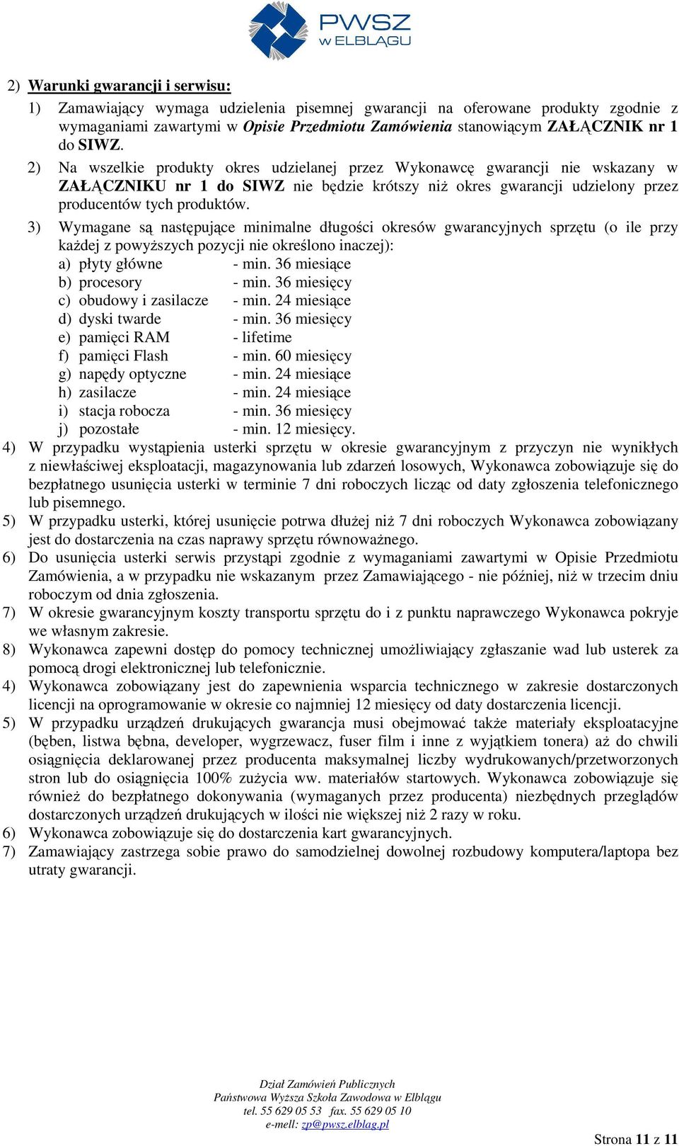 3) Wymagane są następujące minimalne długości okresów gwarancyjnych sprzętu (o ile przy kaŝdej z powyŝszych pozycji nie określono inaczej): a) płyty główne - min. 36 miesiące b) procesory - min.