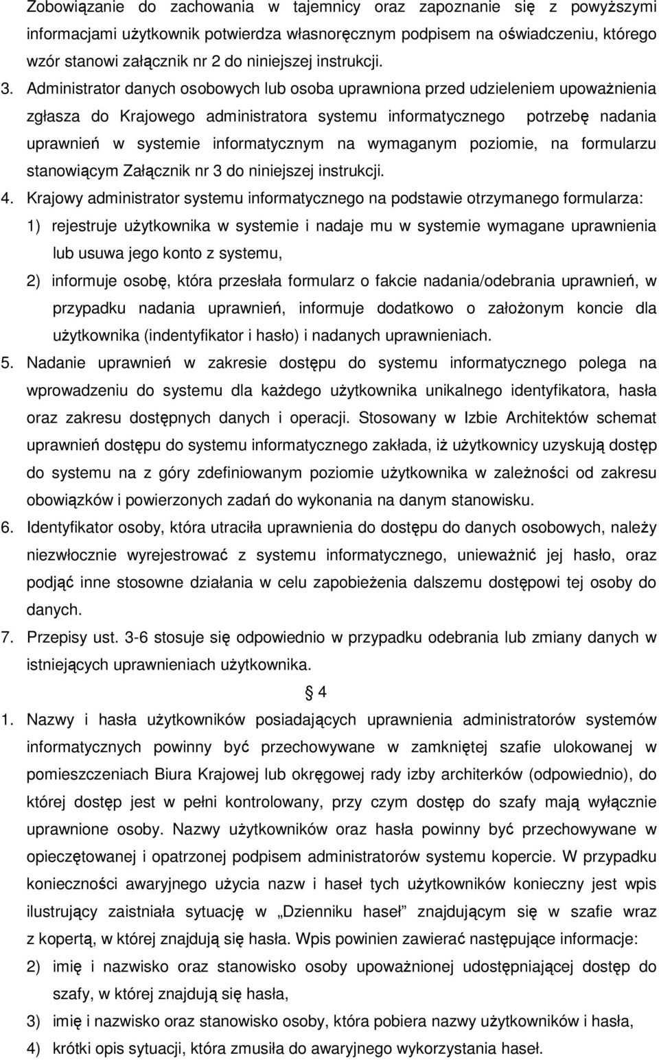 Administrator danych osobowych lub osoba uprawniona przed udzieleniem upoważnienia zgłasza do Krajowego administratora systemu informatycznego potrzebę nadania uprawnień w systemie informatycznym na