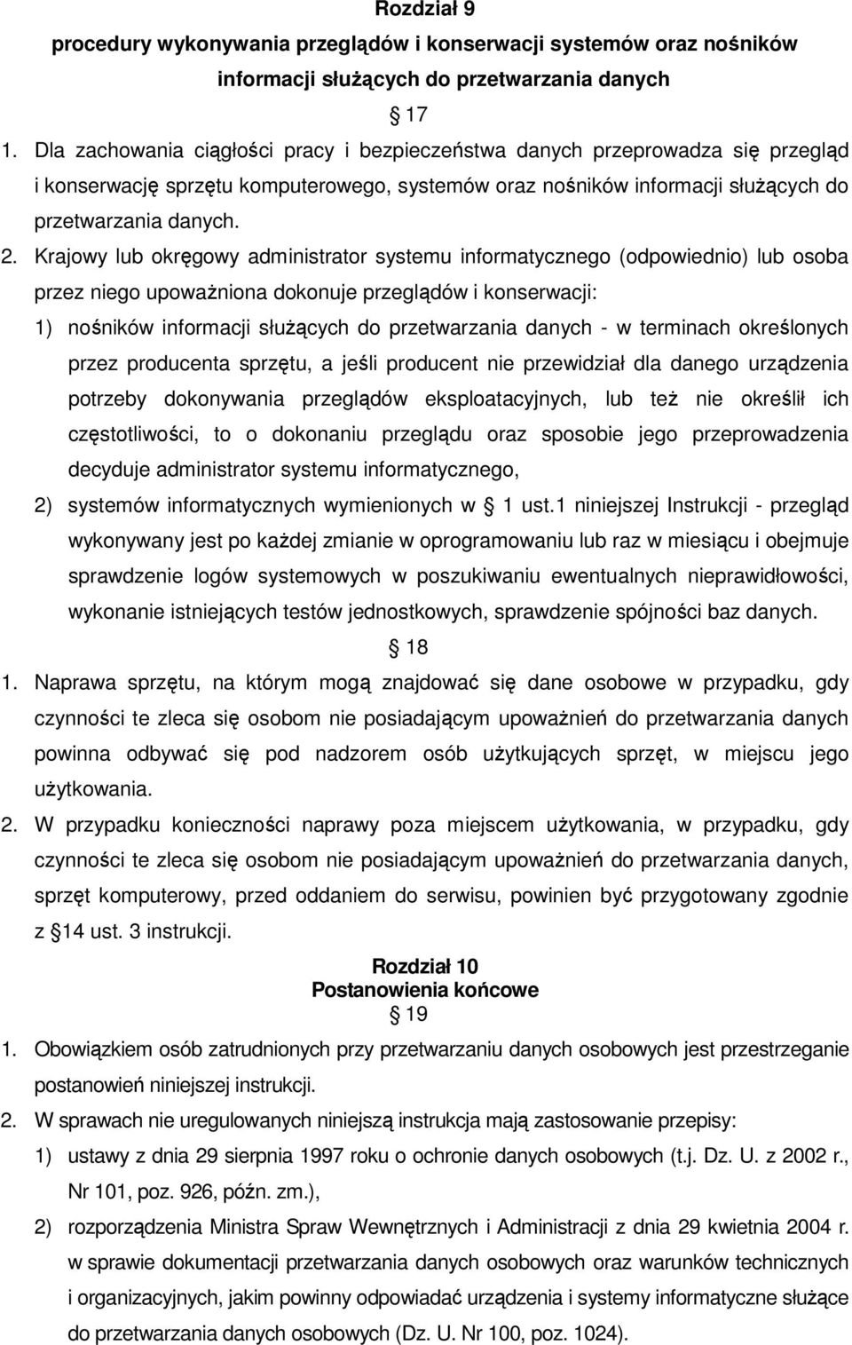 Krajowy lub okręgowy administrator systemu informatycznego (odpowiednio) lub osoba przez niego upoważniona dokonuje przeglądów i konserwacji: 1) nośników informacji służących do przetwarzania danych