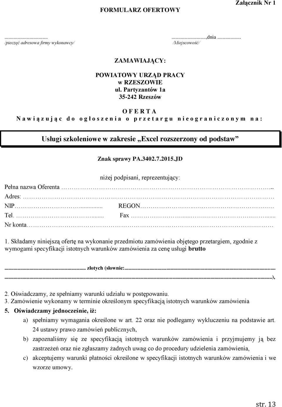 podstaw Znak sprawy PA.3402.7.2015.JD niżej podpisani, reprezentujący: Pełna nazwa Oferenta... Adres: NIP.... Tel.... REGON..... Fax......... Nr konta. 1.