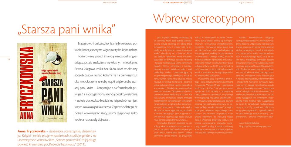 Te na pierwszy rzut oka niepołączone ze sobą wątki wiąże osoba starszej pani, która korzystając z nieformalnych powiązań z zaprzyjaźnioną agencją detektywistyczną usiłuje dociec, kto bruździ na jej