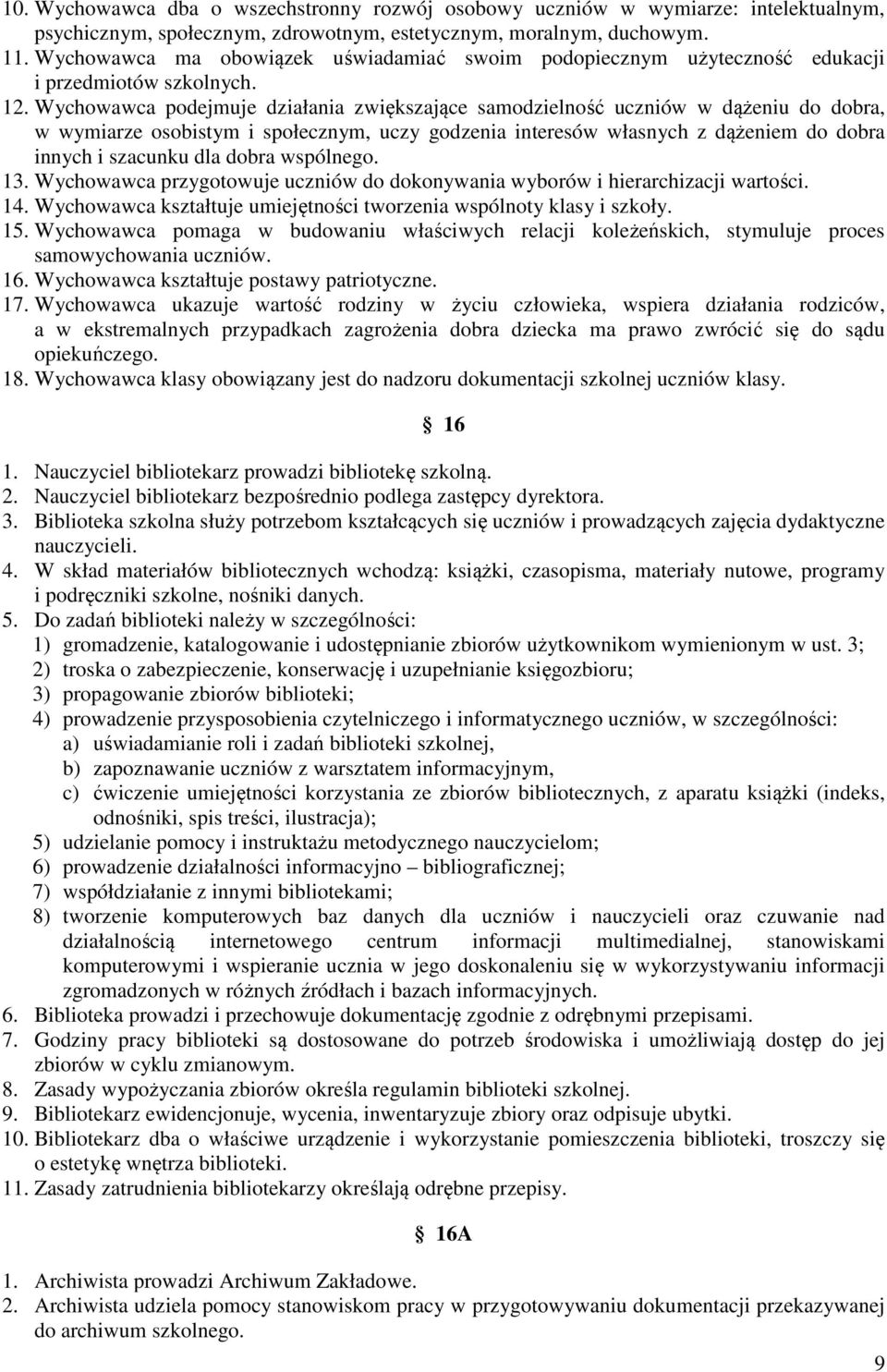 Wychowawca podejmuje działania zwiększające samodzielność uczniów w dążeniu do dobra, w wymiarze osobistym i społecznym, uczy godzenia interesów własnych z dążeniem do dobra innych i szacunku dla