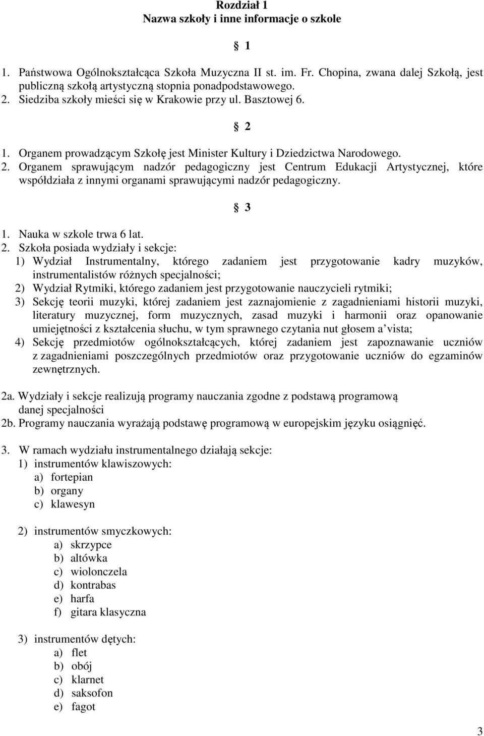 Organem prowadzącym Szkołę jest Minister Kultury i Dziedzictwa Narodowego. 2.