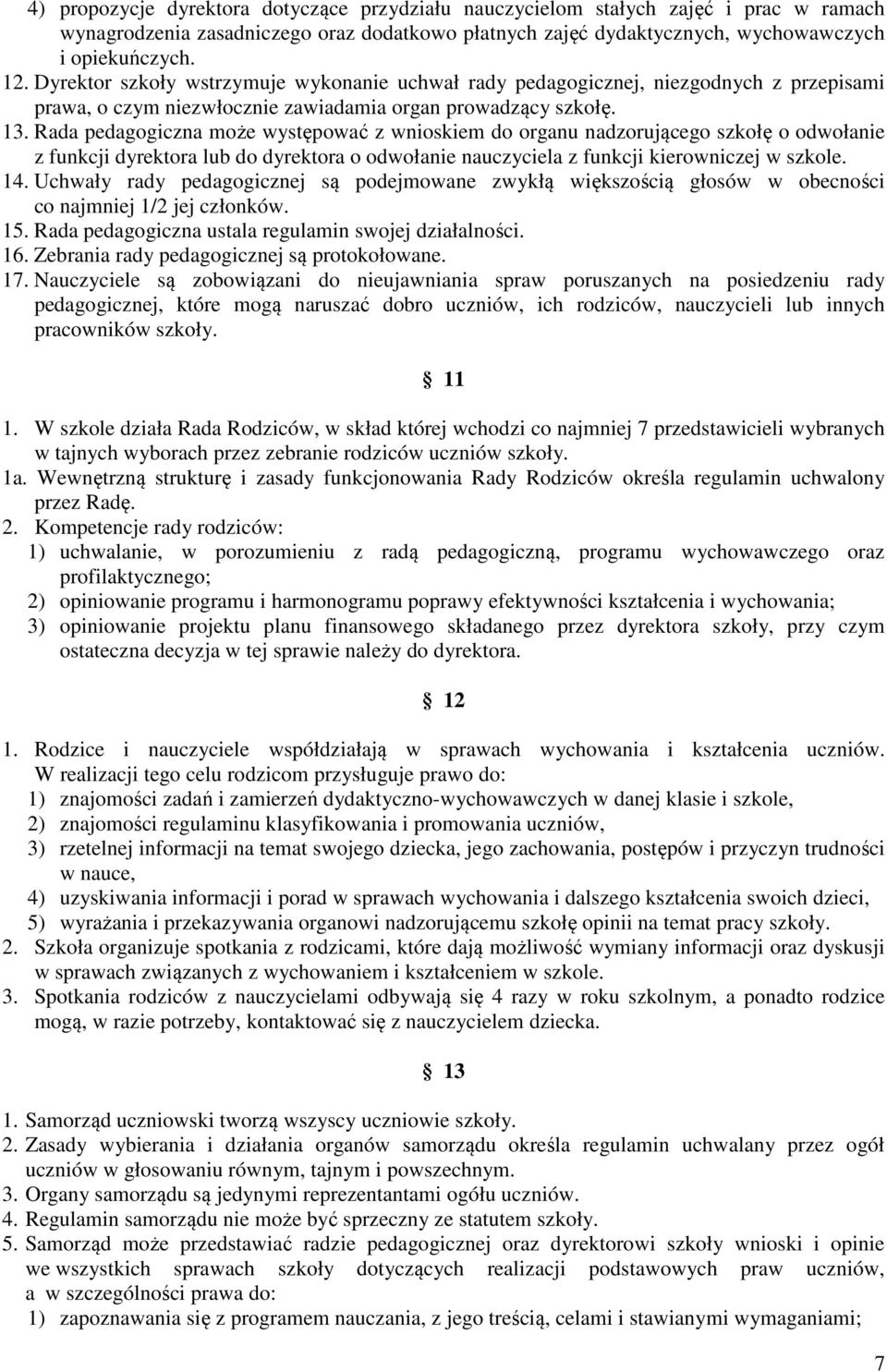 Rada pedagogiczna może występować z wnioskiem do organu nadzorującego szkołę o odwołanie z funkcji dyrektora lub do dyrektora o odwołanie nauczyciela z funkcji kierowniczej w szkole. 14.