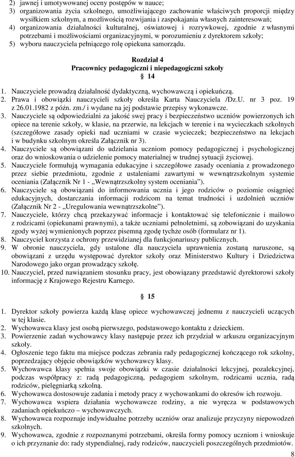 wyboru nauczyciela pełniącego rolę opiekuna samorządu. Rozdział 4 Pracownicy pedagogiczni i niepedagogiczni szkoły 14 1. Nauczyciele prowadzą działalność dydaktyczną, wychowawczą i opiekuńczą. 2.