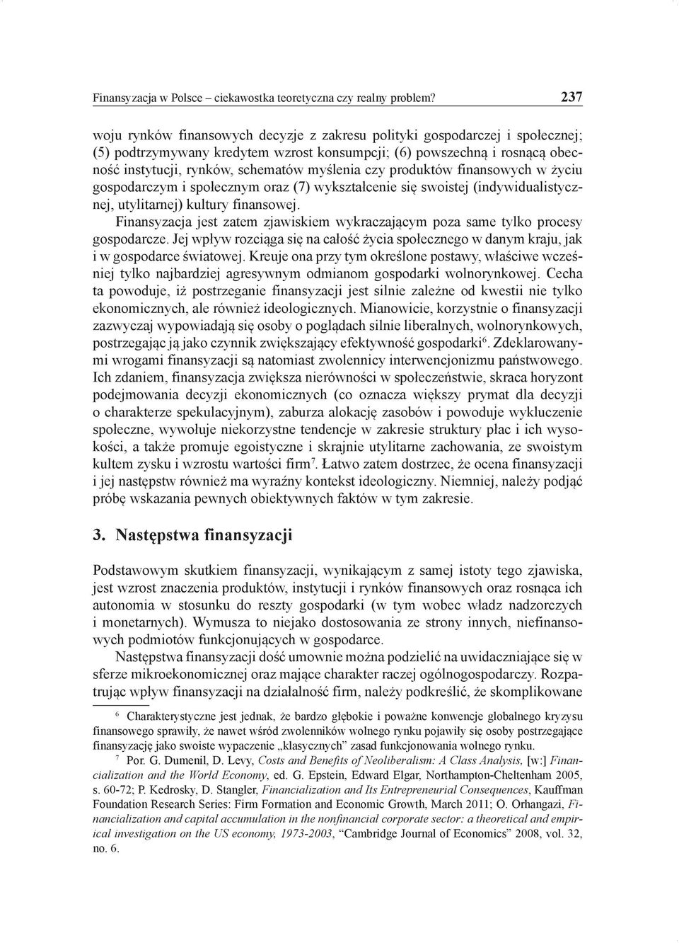 myślenia czy produktów finansowych w życiu gospodarczym i społecznym oraz (7) wykształcenie się swoistej (indywidualistycznej, utylitarnej) kultury finansowej.