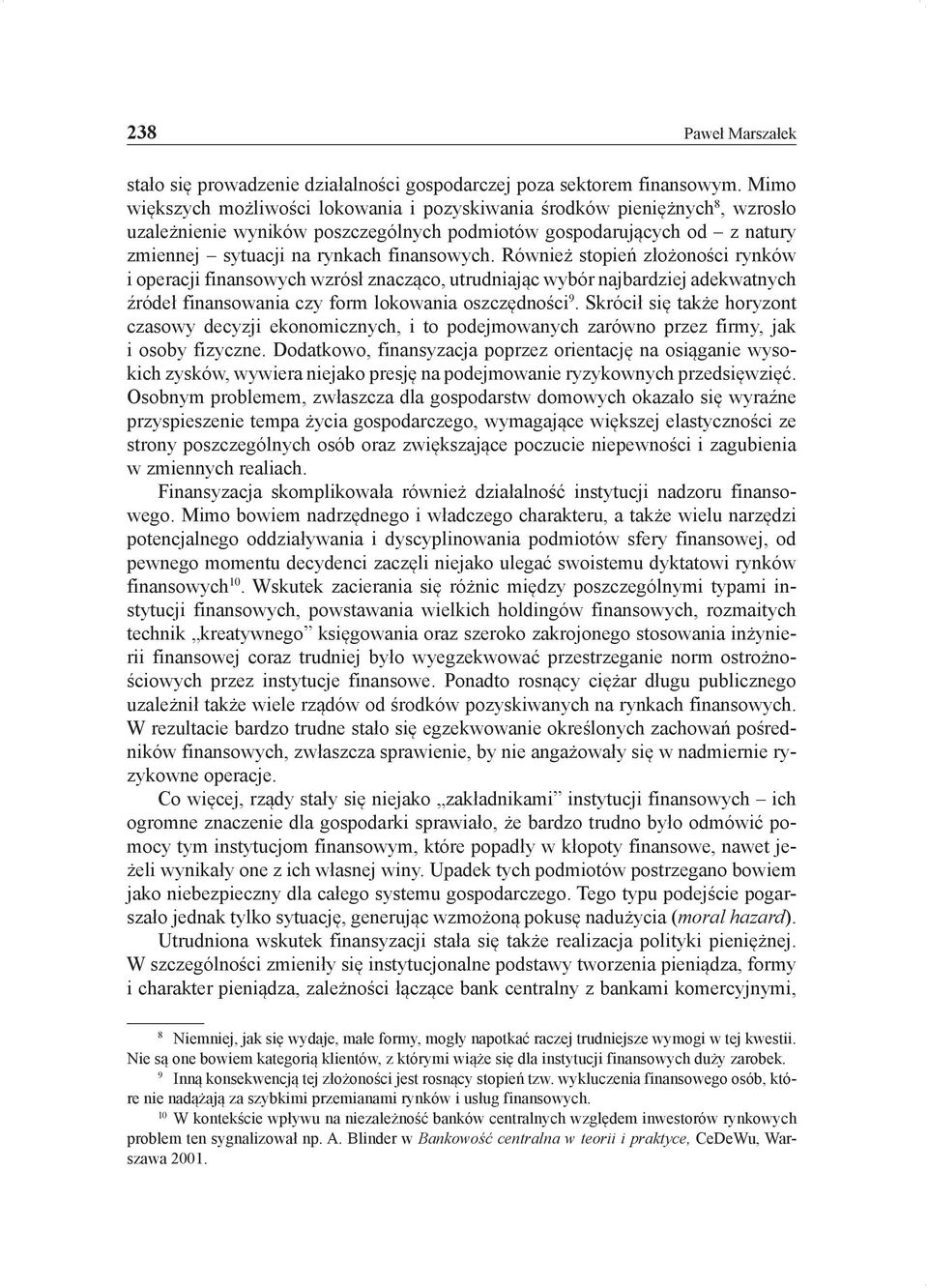 Również stopień złożoności rynków i operacji finansowych wzrósł znacząco, utrudniając wybór najbardziej adekwatnych źródeł finansowania czy form lokowania oszczędności 9.