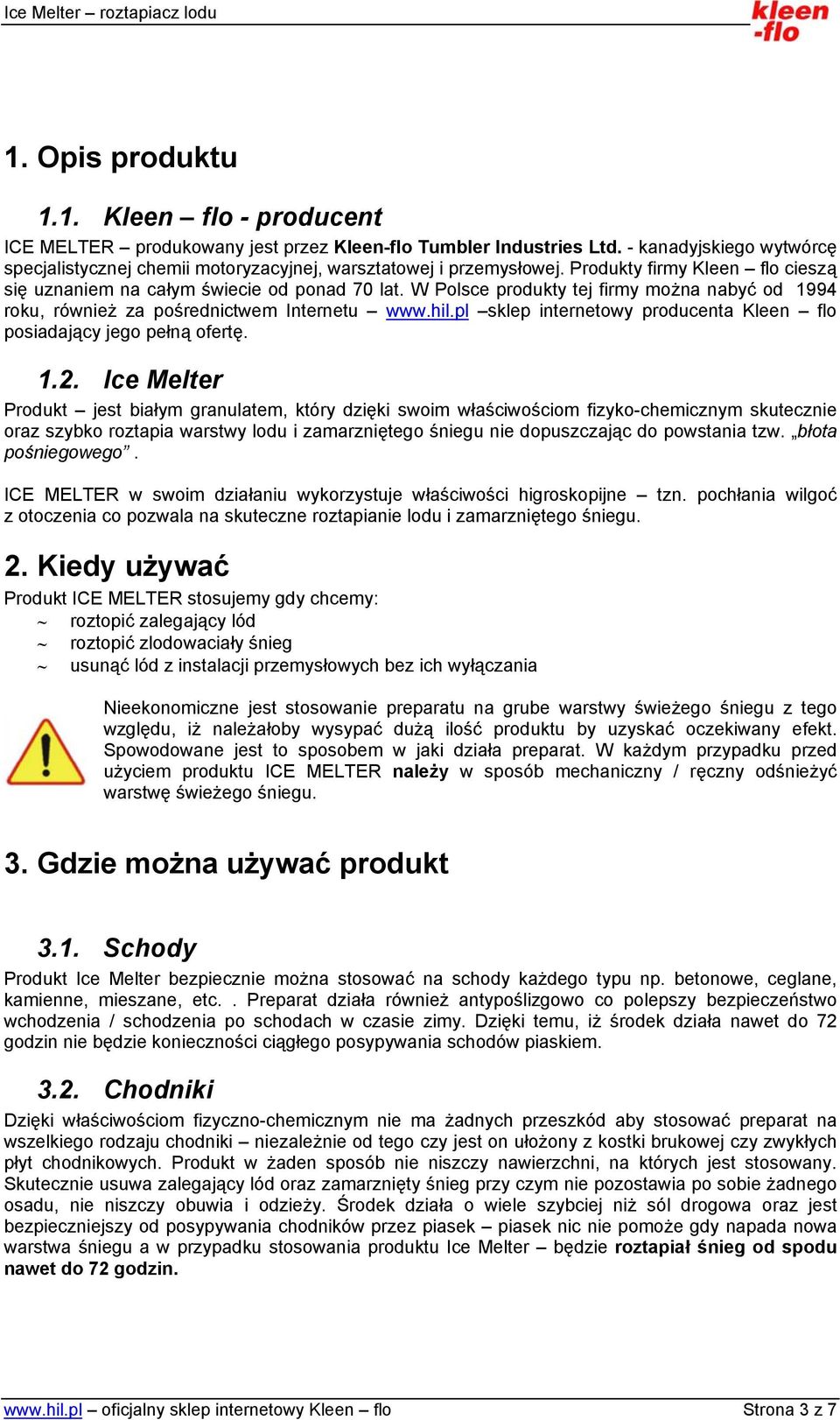 W Polsce produkty tej firmy można nabyć od 1994 roku, również za pośrednictwem Internetu www.hil.pl sklep internetowy producenta Kleen flo posiadający jego pełną ofertę. 1.2.