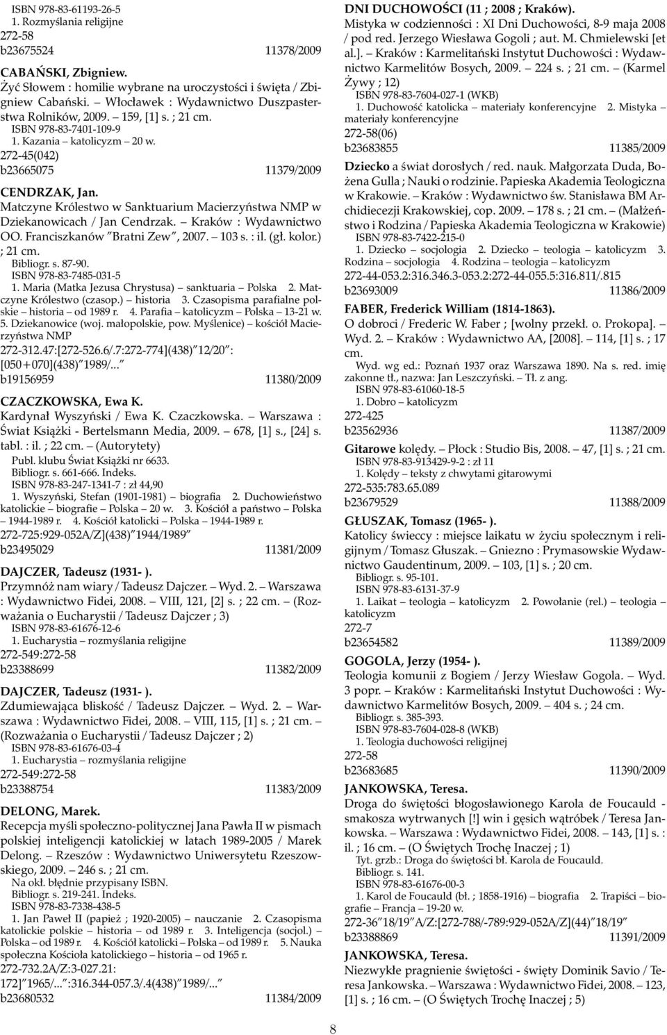 Matczyne Królestwo w Sanktuarium Macierzyństwa NMP w Dziekanowicach / Jan Cendrzak. Kraków : Wydawnictwo OO. Franciszkanów Bratni Zew, 2007. 103 s. : il. (gł. kolor.) ; 21 cm. Bibliogr. s. 87-90.