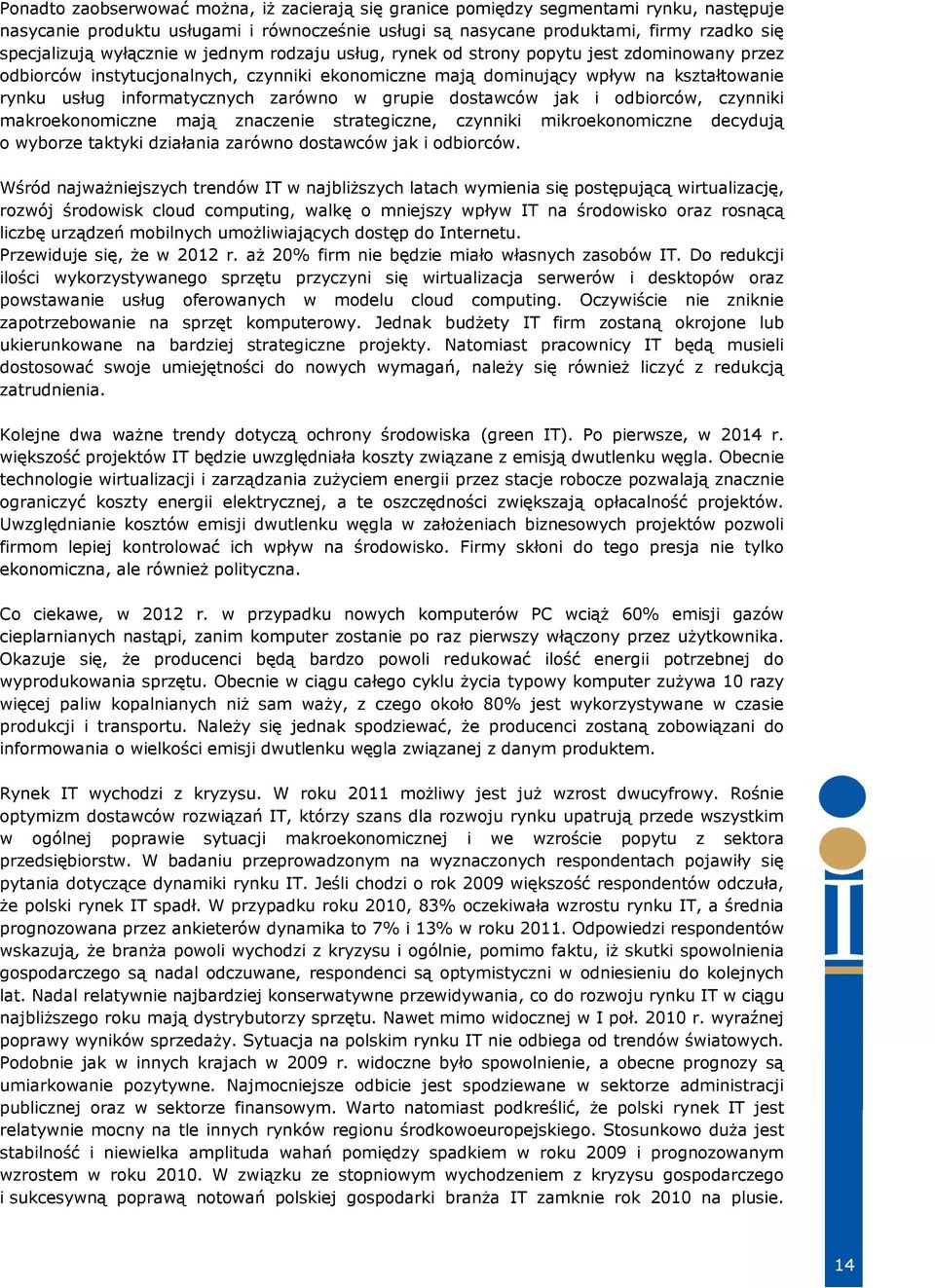 zarówno w grupie dostawców jak i odbiorców, czynniki makroekonomiczne mają znaczenie strategiczne, czynniki mikroekonomiczne decydują o wyborze taktyki działania zarówno dostawców jak i odbiorców.