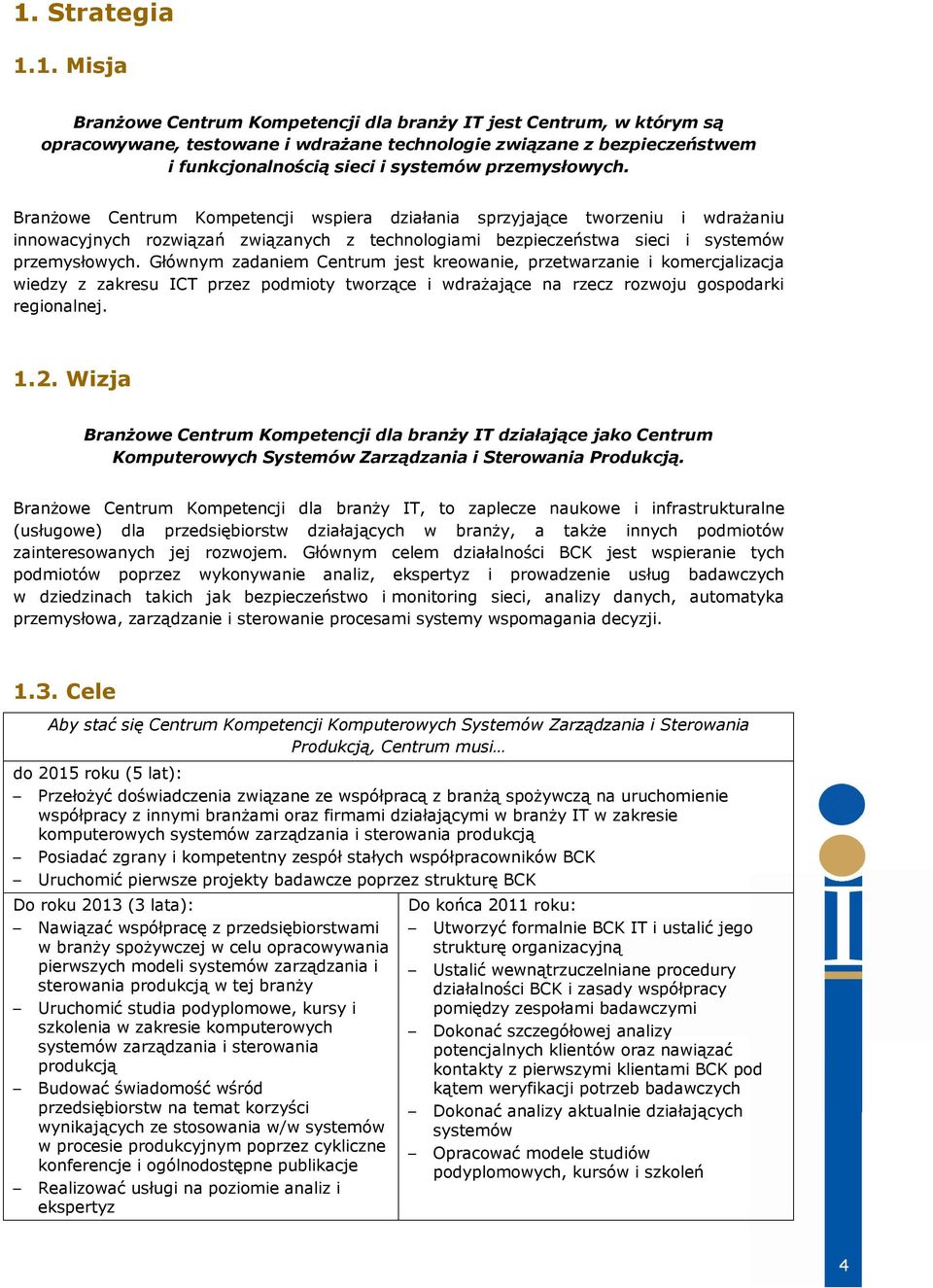 Branżowe Centrum Kompetencji wspiera działania sprzyjające tworzeniu i wdrażaniu innowacyjnych rozwiązań związanych z technologiami bezpieczeństwa sieci i  Głównym zadaniem Centrum jest kreowanie,