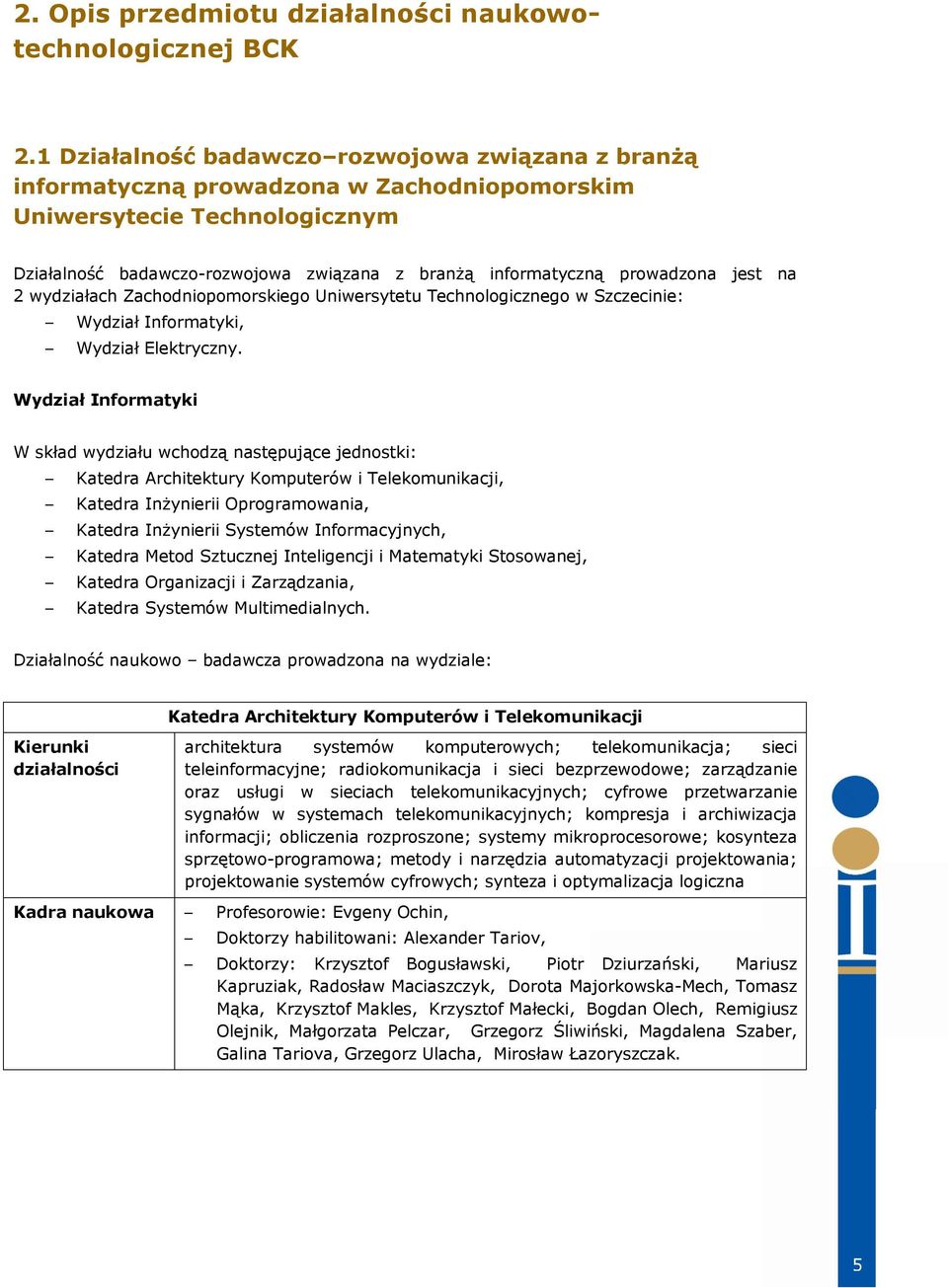 prowadzona jest na 2 wydziałach Zachodniopomorskiego Uniwersytetu Technologicznego w Szczecinie: Wydział Informatyki, Wydział Elektryczny.