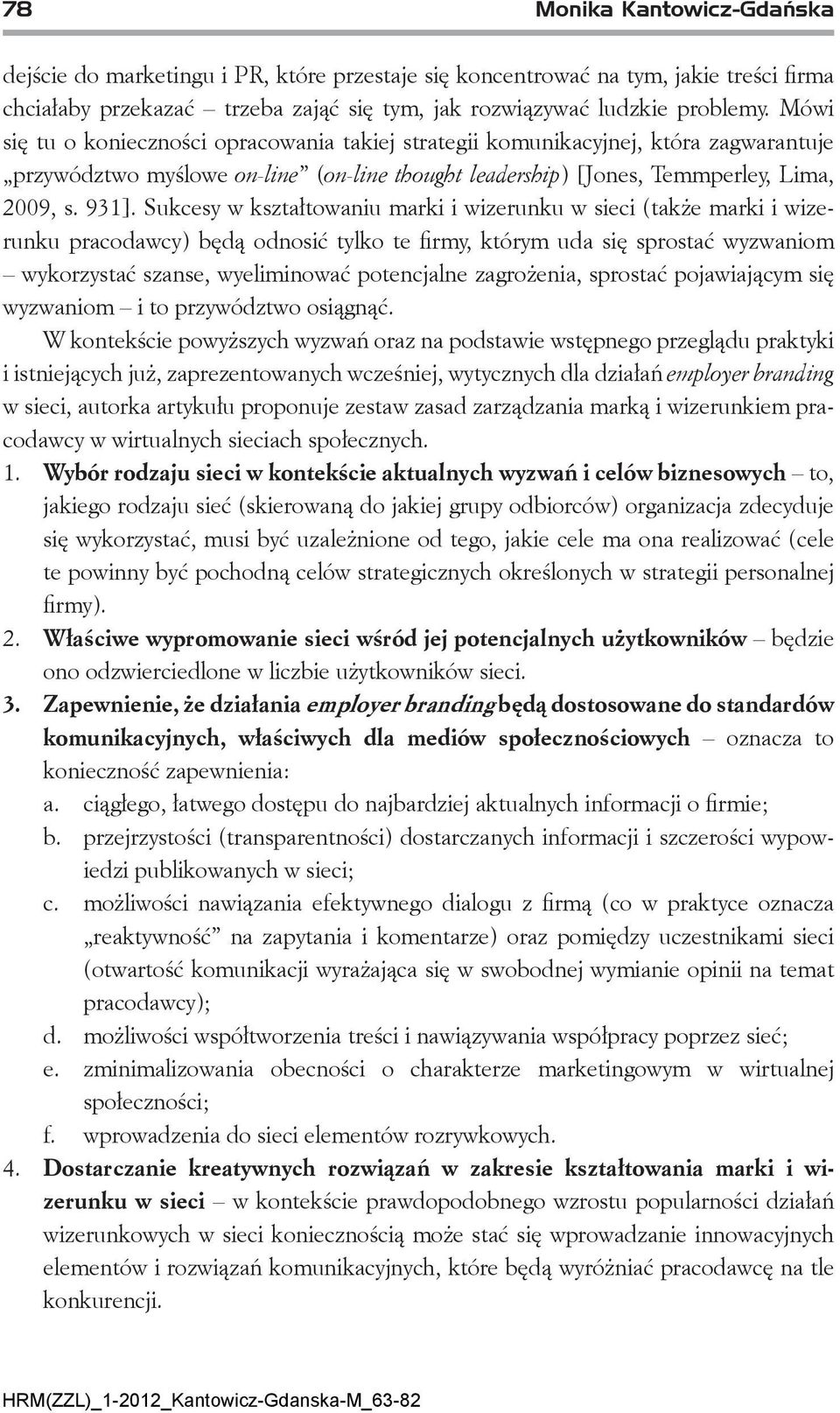 Sukcesy w kształtowaniu marki i wizerunku w sieci (także marki i wizerunku pracodawcy) będą odnosić tylko te firmy, którym uda się sprostać wyzwaniom wykorzystać szanse, wyeliminować potencjalne