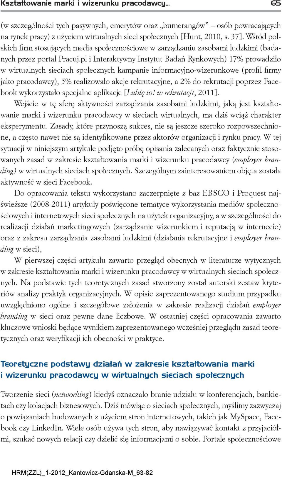 pl i Interaktywny Instytut Badań Rynkowych) 17% prowadziło w wirtualnych sieciach społecznych kampanie informacyjno-wizerunkowe (profil firmy jako pracodawcy), 5% realizowało akcje rekrutacyjne, a 2%