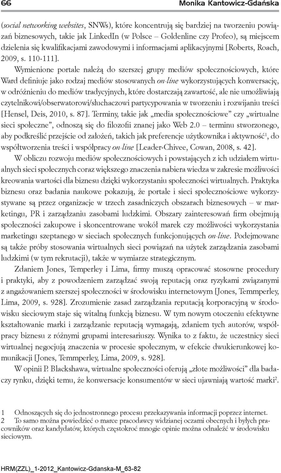 Wymienione portale należą do szerszej grupy mediów społecznościowych, które Ward definiuje jako rodzaj mediów stosowanych on-line wykorzystujących konwersację, w odróżnieniu do mediów tradycyjnych,