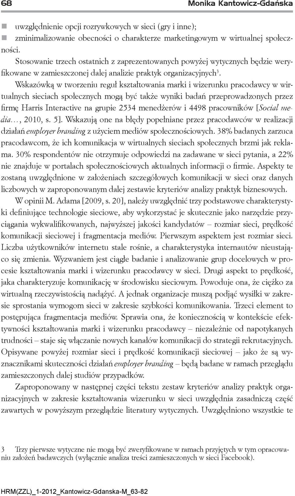 Wskazówką w tworzeniu reguł kształtowania marki i wizerunku pracodawcy w wirtualnych sieciach społecznych mogą być także wyniki badań przeprowadzonych przez firmę Harris Interactive na grupie 2534