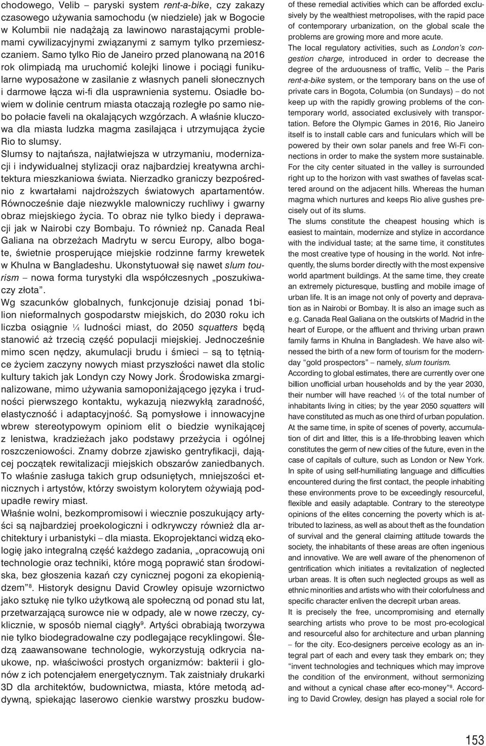 Samo tylko Rio de Janeiro przed planowaną na 206 rok olimpiadą ma uruchomić kolejki linowe i pociągi funikularne wyposażone w zasilanie z własnych paneli słonecznych i darmowe łącza wi-fi dla