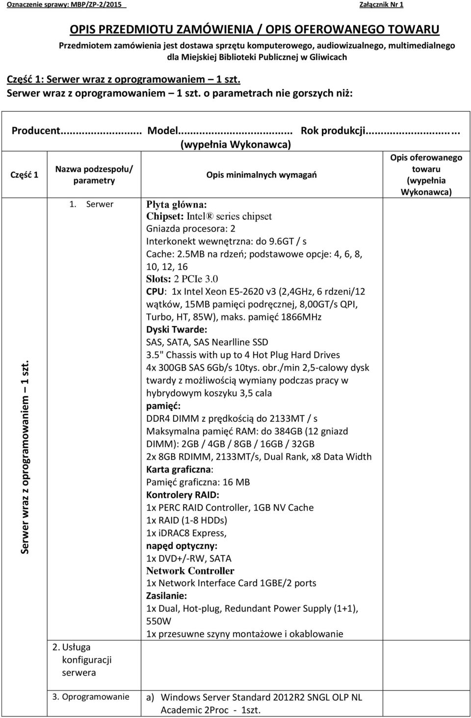 Miejskiej Biblioteki Publicznej w Gliwicach Część 1:   o parametrach nie gorszych niż: Część 1 1. Serwer Płyta główna: Chipset: Intel series chipset Gniazda procesora: 2 Interkonekt wewnętrzna: do 9.