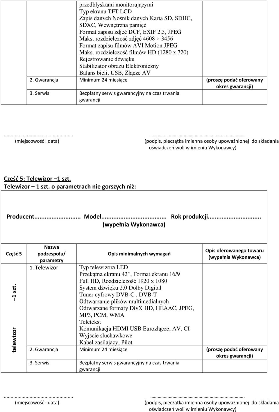 Gwarancja Minimum 24 miesiące (proszę podać oferowany okres ) Część 5: Telewizor 1 szt. Telewizor 1 szt. o parametrach nie gorszych niż: Część 5 1.