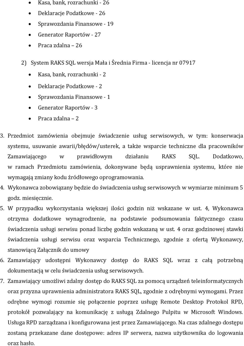 Przedmiot zamówienia obejmuje świadczenie usług serwisowych, w tym: konserwacja systemu, usuwanie awarii/błędów/usterek, a także wsparcie techniczne dla pracowników Zamawiającego w prawidłowym