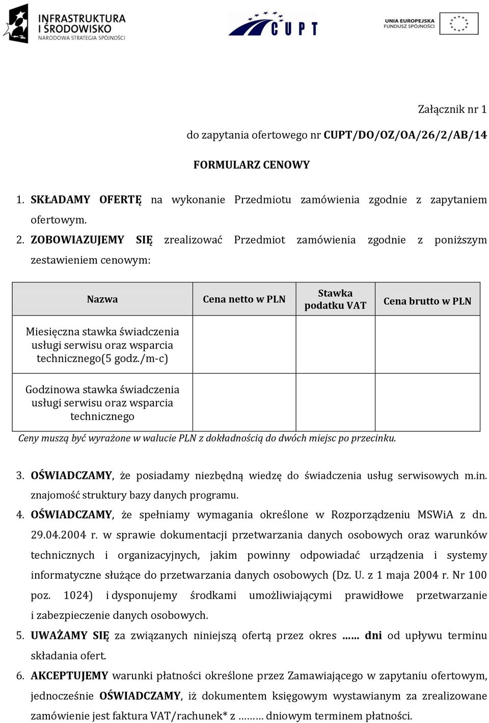 oraz wsparcia technicznego(5 godz./m-c) Godzinowa stawka świadczenia usługi serwisu oraz wsparcia technicznego Ceny muszą być wyrażone w walucie PLN z dokładnością do dwóch miejsc po przecinku. 3.