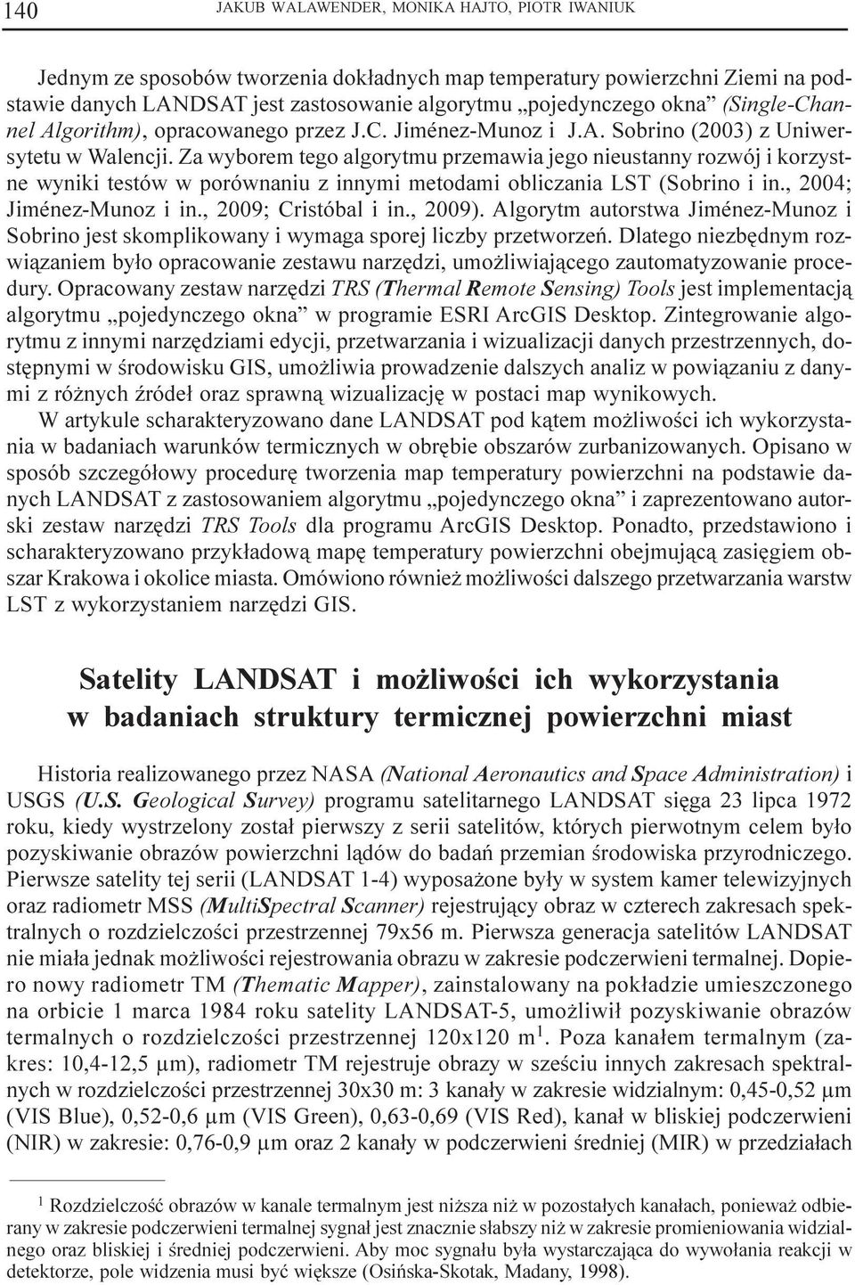 Za wyborem tego algorytmu przemawia jego nieustanny rozwój i korzystne wyniki testów w porównaniu z innymi metodami obliczania LST (Sobrino i in., 2004; Jiménez-Munoz i in., 2009; Cristóbal i in.