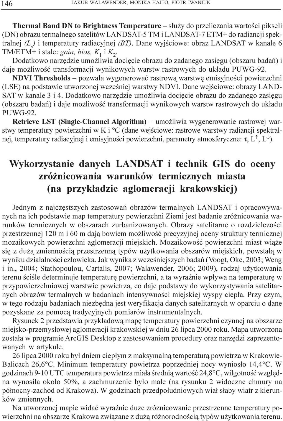 Dodatkowo narzêdzie umo liwia dociêcie obrazu do zadanego zasiêgu (obszaru badañ) i daje mo liwoœæ transformacji wynikowych warstw rastrowych do uk³adu PUWG-92.