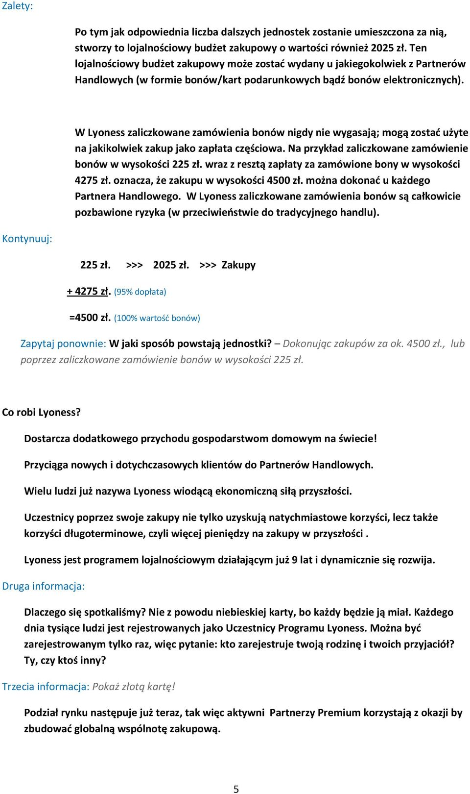 W Lyoness zaliczkowane zamówienia bonów nigdy nie wygasają; mogą zostać użyte na jakikolwiek zakup jako zapłata częściowa. Na przykład zaliczkowane zamówienie bonów w wysokości 225 zł.