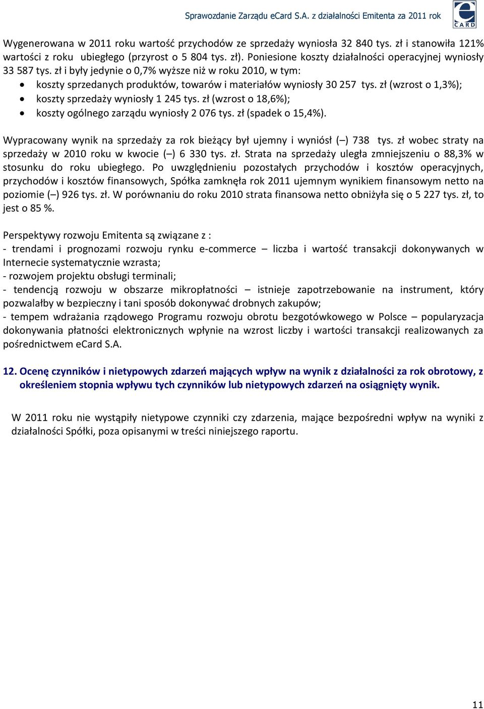 zł (wzrost o 1,3%); koszty sprzedaży wyniosły 1 245 tys. zł (wzrost o 18,6%); koszty ogólnego zarządu wyniosły 2 076 tys. zł (spadek o 15,4%).