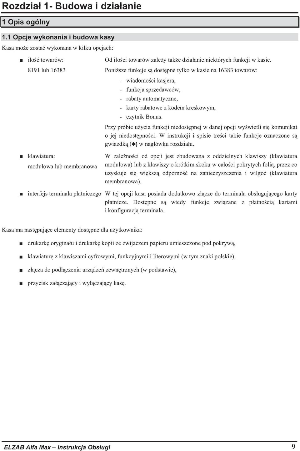 Ponisze funkcje s dostpne tylko w kasie na 16383 towarów: - wiadomoci kasjera, - funkcja sprzedawców, - rabaty automatyczne, - karty rabatowe z kodem kreskowym, - czytnik Bonus.