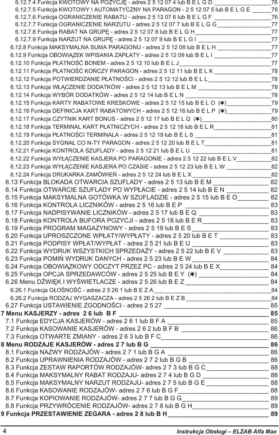 12.8 Funkcja MAKSYMALNA SUMA PARAGONU - adres 2 5 12 08 lub B E L H 77 6.12.9 Funkcja OBOWIZEK WPISANIA ZAPATY - adres 2 5 12 09 lub B E L I 77 6.12.10 Funkcja PATNO BONEM - adres 2 5 12 10 lub B E L J 77 6.