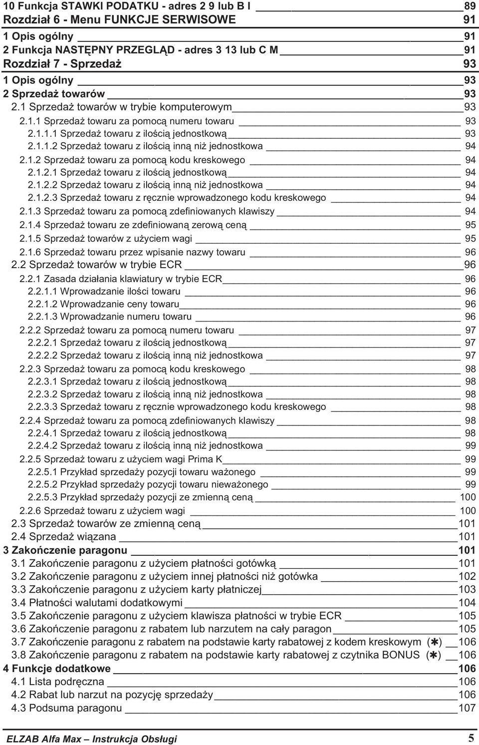 1.2 Sprzeda towaru za pomoc kodu kreskowego 94 2.1.2.1 Sprzeda towaru z iloci jednostkow 94 2.1.2.2 Sprzeda towaru z iloci inn ni jednostkowa 94 2.1.2.3 Sprzeda towaru z rcznie wprowadzonego kodu kreskowego 94 2.