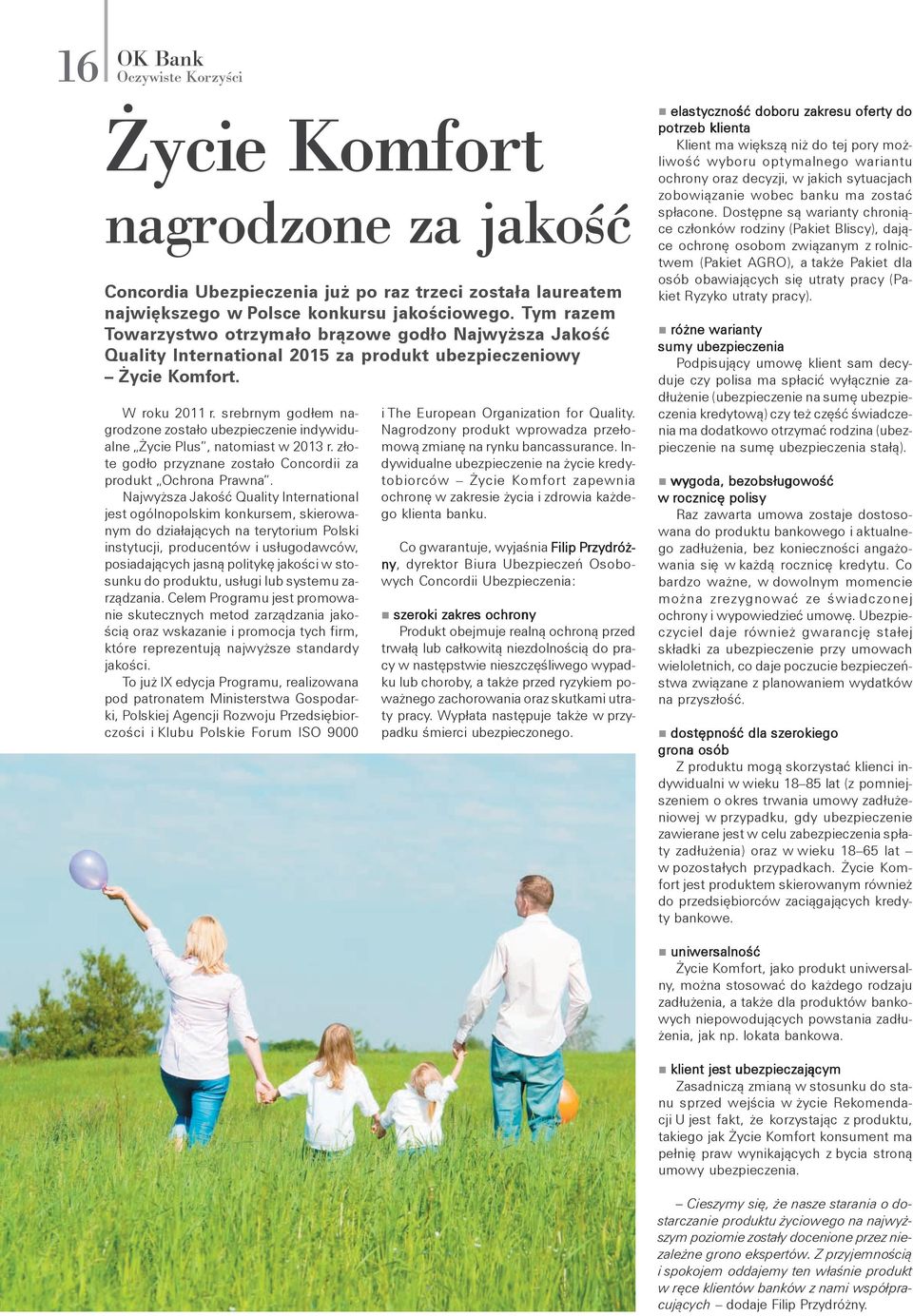 srebrnym godłem nagrodzone zostało ubezpieczenie indywidualne Życie Plus, natomiast w 2013 r. złote godło przyznane zostało Concordii za produkt Ochrona Prawna.