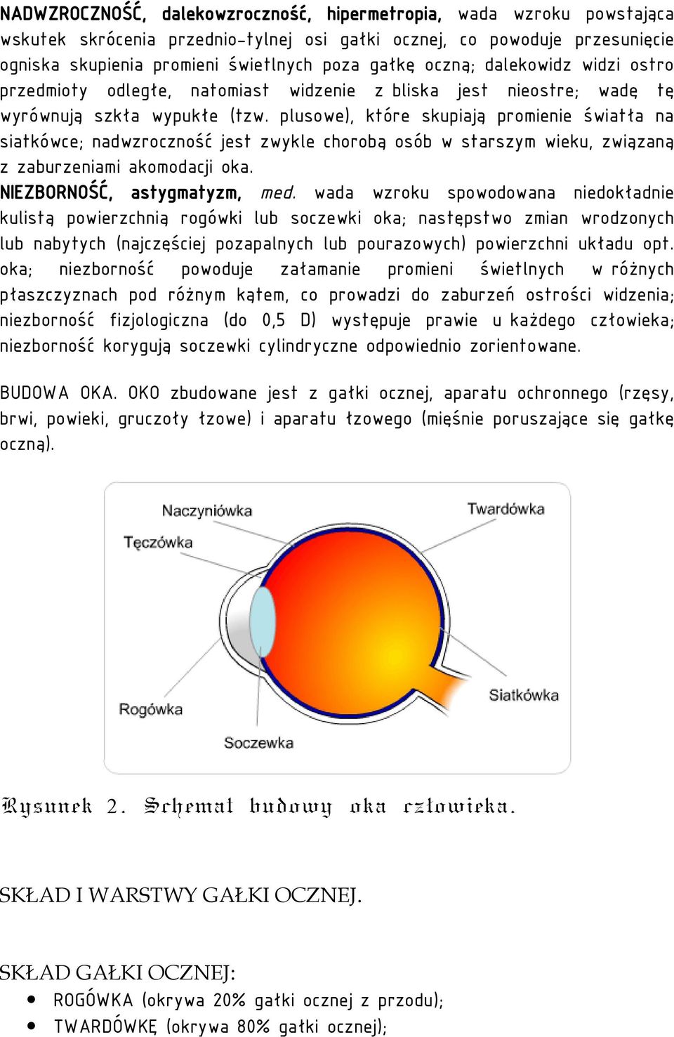 plusowe), które skupiają promienie światła na siatkówce; nadwzroczność jest zwykle chorobą osób w starszym wieku, związaną z zaburzeniami akomodacji oka. NIEZBORNOŚĆ, astygmatyzm, med.