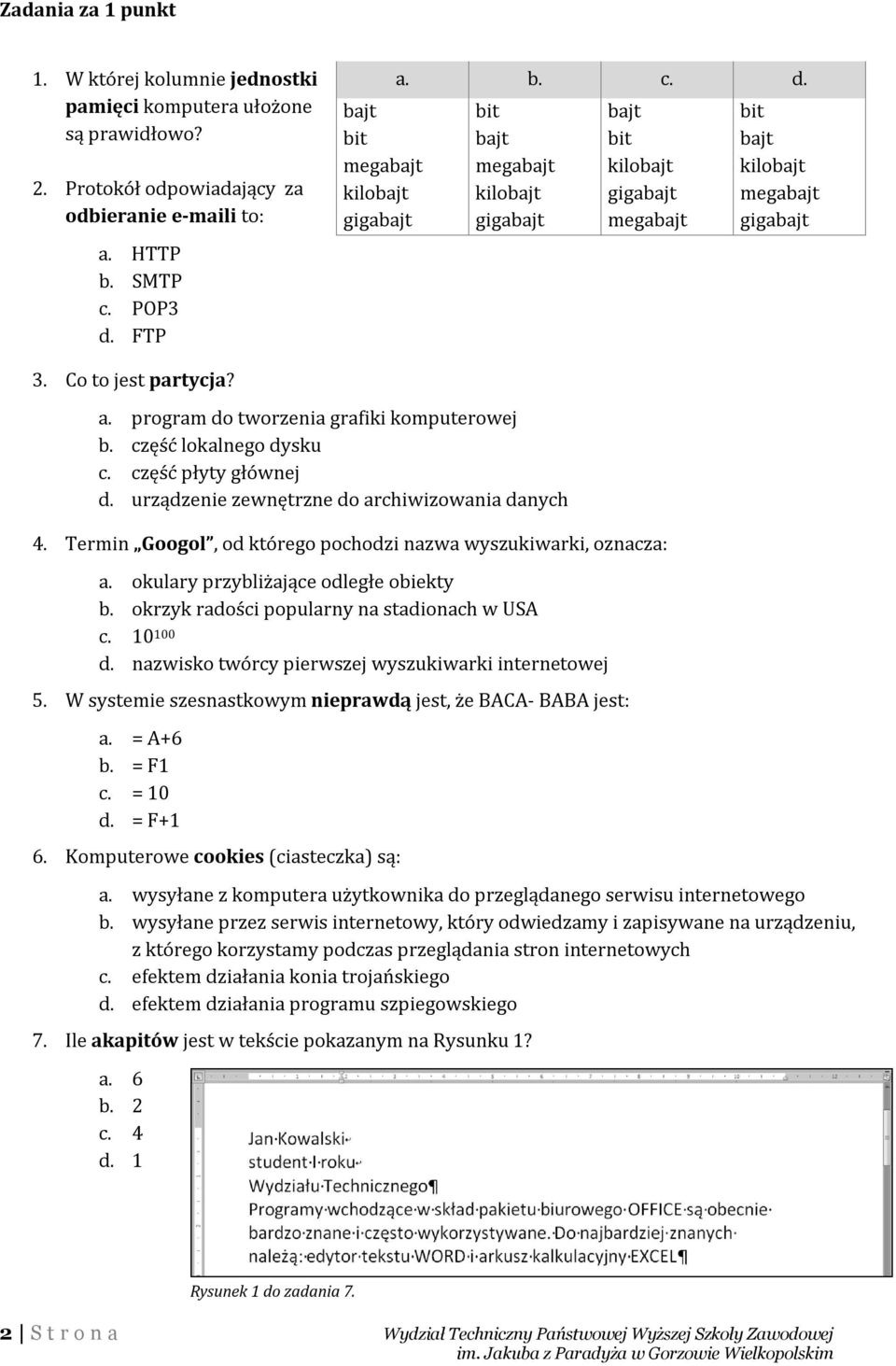 część lokalnego dysku c. część płyty głównej d. urządzenie zewnętrzne do archiwizowania danych 4. Termin Googol, od którego pochodzi nazwa wyszukiwarki, oznacza: a.