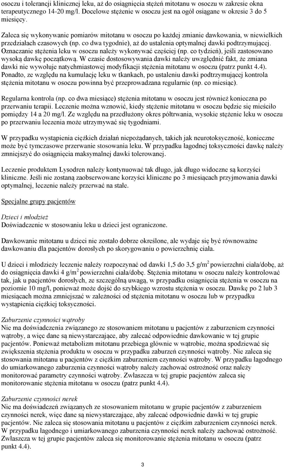 Oznaczanie stężenia leku w osoczu należy wykonywać częściej (np. co tydzień), jeśli zastosowano wysoką dawkę początkową.